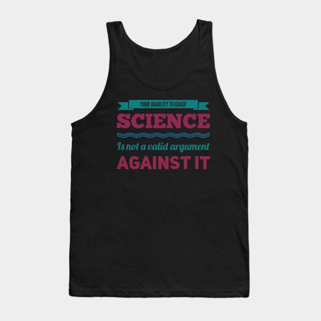 Your inability to grasp science is not a valid argument against it Tank Top by BoogieCreates